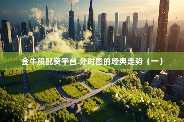 金牛股配资平台 分时图的经典走势(一)